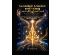 Gesundheit, Krankheit und Heilung - das SynKyberNoetik-Modell: Die Betriebsanleitung für deinen Körper, deine Seele und deinen Geist. Ein integriertes ... „SynKyberNoetik. Das offene System Mensch"