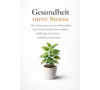 Gesundheit ohne Stress: Wie Frührentner nach dem Arbeitsleben neue Energie finden, besser schlafen und Körper sowie Geist nachhaltig regenerieren