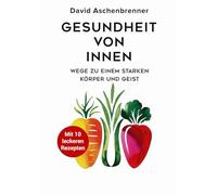 Gesundheit von innen - Wege zu einem starken Körper und Geist