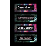 Gesundheits- & Wellnessplaner - Dein täglicher Begleiter für Körper, Geist & Balance: Undatierter Lifestyle-Planer mit Fitness-, Ernährungs-, Schlaf- ... | Für Wellness, Motivation & gesunde Routinen