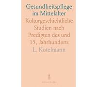 Gesundheitspflege im Mittelalter: Kulturgeschichtliche Studien nach Predigten des und 15, Jahrhunderts