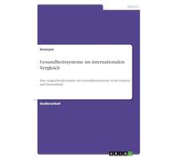 Gesundheitssysteme im internationalen Vergleich: Eine vergleichende Analyse der Gesundheitssysteme in der Schweiz und Deutschland