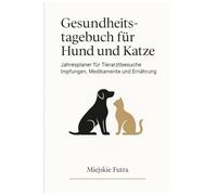 Gesundheitstagebuch für Hund und Katze: Jahresplaner für Tierarztbesuche, Impfungen, Medikamente und Ernährung