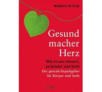 Gesundmacher Herz: Wie es uns steuert, verbindet und heilt. Der geniale Impulsgeber für Körper und Seele.