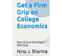 Get a Firm Grip on College Economics: Get a Grip on the Subject With Ease