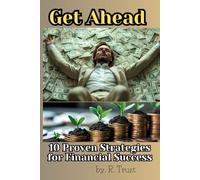 Get Ahead: 10 Proven Strategies for Financial Success: Building Wealth: Practical Steps to Achieve Financial Freedom