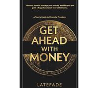 GET AHEAD WITH MONEY: A Teen’s Guide to Financial Freedom Money management, smart saving, and investing basics for teenagers