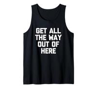 Get All The Way out of Here - Divertido Dicho sarcástico Novedad Camiseta sin Mangas