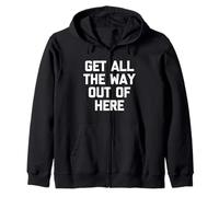 Get All The Way out of Here - Divertido Dicho sarcástico Novedad Sudadera con Capucha