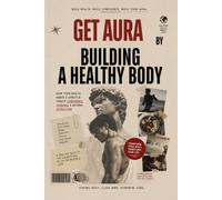 GET AURA BY BUILDING A HEALTHY BODY: How Your Health, Body, Mind, and Daily Habits Create Confidence, Charisma, and Natural Attraction