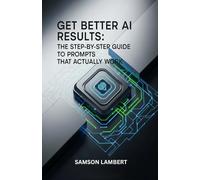 Get Better AI Results: The Step-by-Step Guide to Prompts That Actually Work