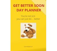 Get Better Soon Day Planner: You're not sick, you can just do better