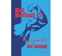 Get Buffed! IV: Get Seriously Buffed (Get Buffed! Ian King's Guide to getting bigger, stronger and leaner)