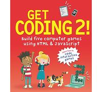 Get Coding 2! Build Five Computer Games Using HTML and JavaScript