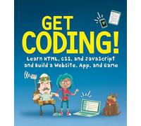 Get Coding! Learn HTML, CSS, and JavaScript and Build a Website, App, and Game