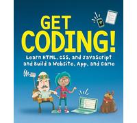 Get Coding!: Learn HTML, CSS & JavaScript & Build a Website, App & Game