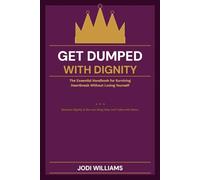 Get Dumped with Dignity: The Essential Handbook for Surviving Heartbreak Without Losing Yourself