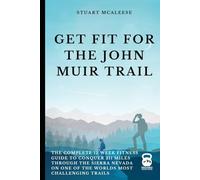 Get Fit For The John Muir Trail: The Complete 12 Week Fitness Guide to Conquer 211 Miles Through the Sierra Nevada on One of the Worlds Most Challenging Trails (TrailForge Training Guides)