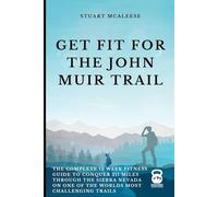 Get Fit For The John Muir Trail: The Complete 12 Week Fitness Guide to Conquer 211 Miles Through the Sierra Nevada on One of the Worlds Most Challenging Trails (TrailForge Training Guides)