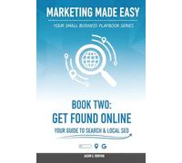 Get Found Online: Your Guide to Search & Local SEO (Marketing Made Easy: Your Small Business Playbook)