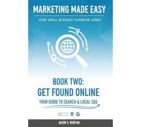 Get Found Online: Your Guide to Search & Local SEO (Marketing Made Easy: Your Small Business Playbook)