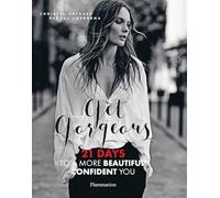 Get Gorgeous: 21 Days to a More Beautiful, Confident You: Twenty-One Days to a More Beautiful, Confident You