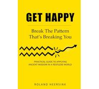 Get HAPPY: Break The Pattern That's Breaking You: A Practical Guide to Applying Ancient Wisdom to a Restless World