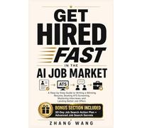 GET HIRED FAST IN THE AI JOB MARKET: A Step-by-Step Guide to Writing a Winning Resume, Beating ATS Screening, Mastering Interviews, and Landing Better Job Offers