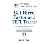 Get Hired Faster as a TEFL Teacher: A Practical TEFL/TESOL Job-Search Guide to Writing a Strong CV, Creating a Covering Letter, Preparing Interview ... English as a Foreign or Second Language)