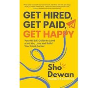 Get Hired, Get Paid, Get Happy: Your No B.S. Guide to Land a Job You Love and Build Your Ideal Career