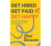 Get Hired, Get Paid, Get Happy: Your No B.S. Guide to Land a Job You Love and Build Your Ideal Career