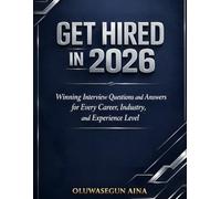 GET HIRED IN 2026: Winning Interview Questions and Answers for Every Career, Industry, and Experience Level
