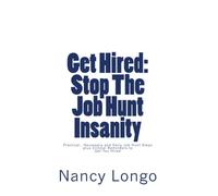 Get Hired: Stop The Job Hunt Insanity: Practical, Necessary and Daily Job Hunt Steps plus Critical Reminders to Get You Hired