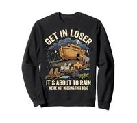 Get In Loser It's About To Rain We're Not Missing This Boat Sudadera