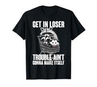 Get In Loser Trouble Aint Going To Make Itself Camiseta