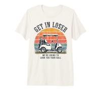 Get in Loser We're Going to Look for Your Ball Golfer Camiseta Premium