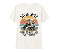 Get in Loser We're Going to Look for Your Ball Golfer Camiseta Premium