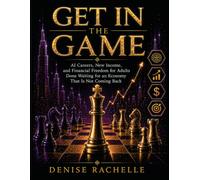 Get In The Game: AI Careers, New Income, and Financial Freedom for Adults Done Waiting for an Economy That Is Not Coming Back