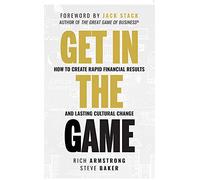 Get In The Game: How To Create Rapid Financial Results And Lasting Cultural Change