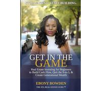 Get In The Game: Real Estate Investing for Beginners to Build Cash Flow, Quit the 9-to-5, and Create Generational Wealth