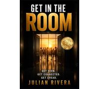 Get in the Room: Get Seen, Get Connected, Get Ahead
