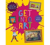 Get Into Art: Discover Great Art and Create Your Own
