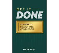 Get It Done: 12 Steps to Master Task Completion