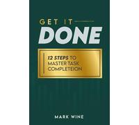 Get It Done: 12 Steps to Master Task Completion