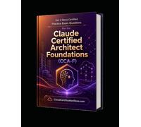 Get It Done Certified Practice Exam Questions for the Claude Certified Architect Foundations (CCA-F): 550 Exam-Style Questions | Detailed Explanations | Review Checklist & Scorecard
