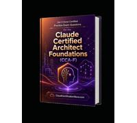 Get It Done Certified Practice Exam Questions for the Claude Certified Architect Foundations (CCA-F): 550 Exam-Style Questions | Detailed Explanations | Review Checklist & Scorecard