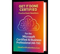 Get It Done Certified Practice Exam Questions for the Microsoft Certified AI Business Professional (AB-730): 550 Exam-Style Questions | Detailed ... & Scorecard (Microsoft Azure Series)
