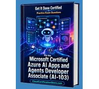 Get It Done Certified Practice Exam Questions for the Microsoft Certified Azure AI Apps and Agents Developer Associate (AI-103): 600+ Questions | ... Checklist & Score Card (Microsoft Cloud)