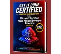 Get It Done Certified Practice Exam Questions for the Microsoft Certified Azure AI Cloud Developer Associate (AI-200): 500+ Exam-Style Questions | ... Review Checklist&Scorecard (Microsoft Cloud)