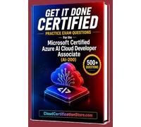 Get It Done Certified Practice Exam Questions for the Microsoft Certified Azure AI Cloud Developer Associate (AI-200): 500+ Exam-Style Questions | ... Review Checklist&Scorecard (Microsoft Cloud)